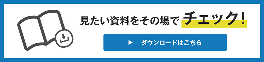 見たい資料をその場でチェックダウンロードはこちら