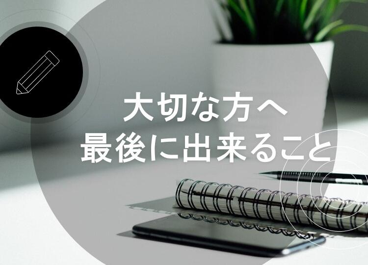 葬儀と供養の情報発信【6】　「大切な方へ最後にできること」