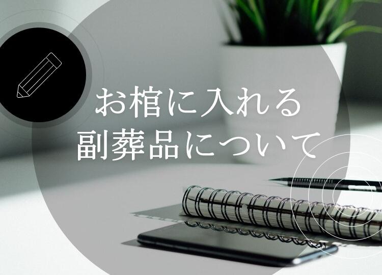 葬儀と供養の情報発信【9】　「お棺に入れる副葬品について」